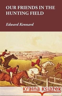 Our Friends in the Hunting Field Edward, Mrs Kennard 9781473327559 Read Country Books - książka