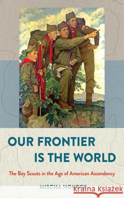 Our Frontier Is the World: The Boy Scouts in the Age of American Ascendancy Mischa Honeck 9781501716188 Cornell University Press - książka