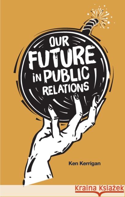 Our Future in Public Relations Ken Kerrigan (New York University, USA) 9781839095993 Emerald Publishing Limited - książka