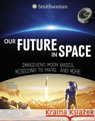 Our Future in Space: Imagining Moon Bases, Missions to Mars, and More Ben Hubbard Emily A. Margolis Matthew Shindell 9781669072508 Capstone Press - książka