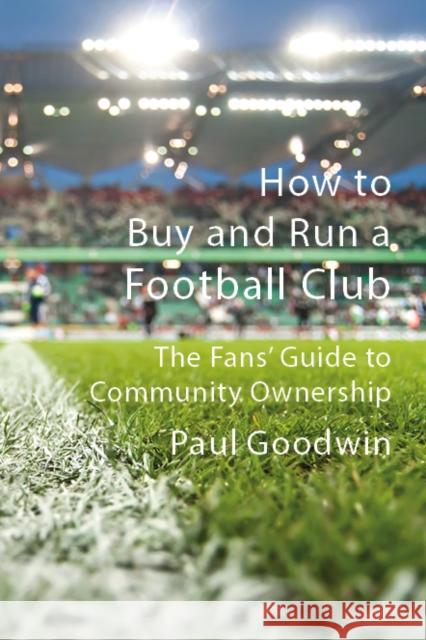 Our Game, Our Clubs: The Fans’ Guide to Community Ownership Paul Goodwin 9781913025717 Luath Press Ltd - książka