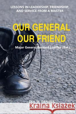 Our General Our Friend: Lessons in Leadership, Friendship, and Service from a Master Eric M. Daniels Jessica M. Daniels 9781725822832 Createspace Independent Publishing Platform - książka