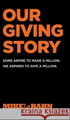 Our Giving Story Mike Labahn Julie Labahn Troy Hollinger 9780991004355 Troy Design Co. - książka