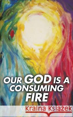 Our God Is a Consuming Fire Michael Greed 9781490855325 WestBow Press - książka