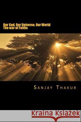 Our God, Our Universe, Our World: War of faith and belief Thakur, Sanjay 9781530525362 Createspace Independent Publishing Platform - książka