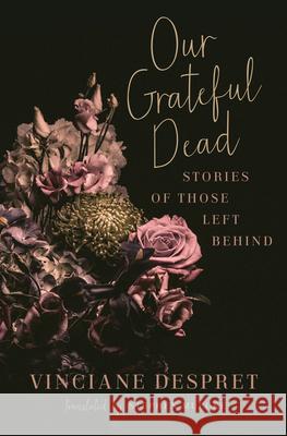 Our Grateful Dead: Stories of Those Left Behind Volume 65 Despret, Vinciane 9781517911416 University of Minnesota Press - książka