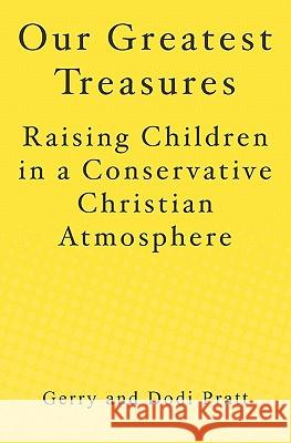 Our Greatest Treasures: Raising Children in a Conservative Christian Atmosphere Dodi Pratt Gerry Pratt 9781439231746 Booksurge Publishing - książka