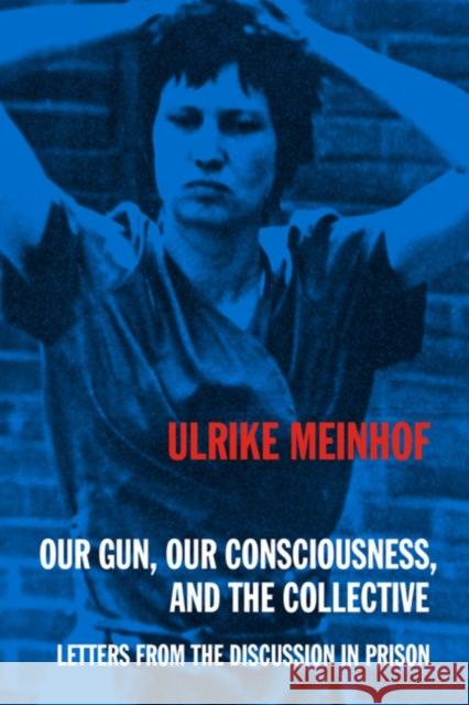 Our Gun, Our Consciousness, and the Collective: Letters from the Discussion in Prison Meinhof, Ulrike 9798887441320 PM Press - książka