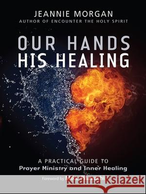 Our Hands His Healing: A Practical Guide to Prayer Ministry and Inner Healing Jeannie Morgan 9780857214911 SPCK Publishing - książka