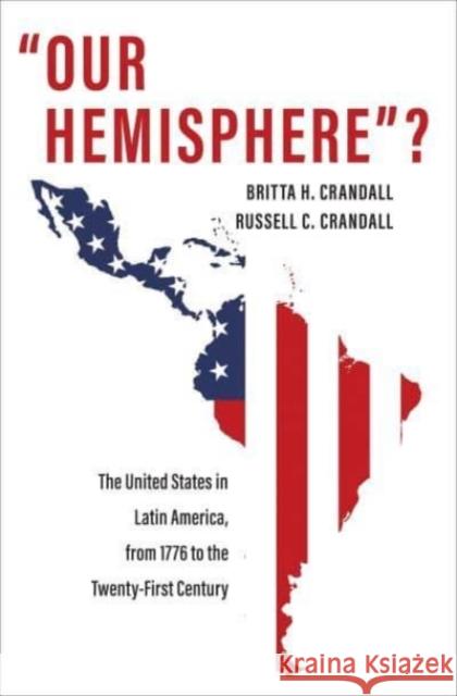 Our Hemisphere?: The United States in Latin America, from 1776 to the Twenty-First Century Britta H. Crandall Russell C. Crandall 9780300248104 Yale University Press - książka
