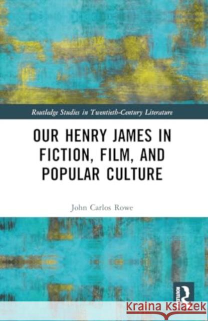 Our Henry James in Fiction, Film, and Popular Culture John Carlos Rowe 9781032286815 Routledge - książka