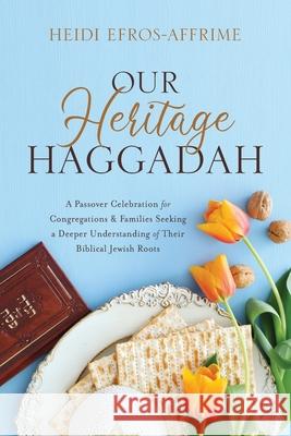 Our Heritage Haggadah Heidi Efros-Affrime 9781949021967 Heidi Affrime - książka