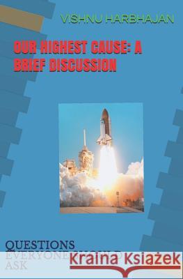 Our Highest Cause: A Brief Discussion: Questions Everyone Should Ask Vishnu M. Harbhajan 9781717932495 Independently Published - książka