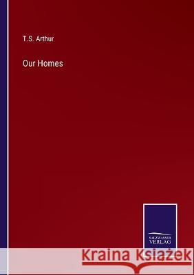 Our Homes T S Arthur 9783375106805 Salzwasser-Verlag - książka