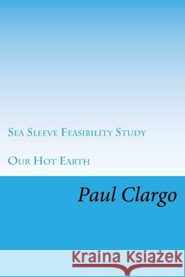 Our Hot Earth: Sea Sleeve Feasibility Study Paul Clargo 9781727665024 Createspace Independent Publishing Platform - książka