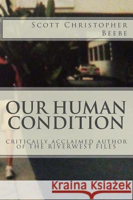 Our Human Condition: critically acclaimed author of THE RIVERWEST FILES Scott Christopher Beebe 9781975792848 Createspace Independent Publishing Platform - książka