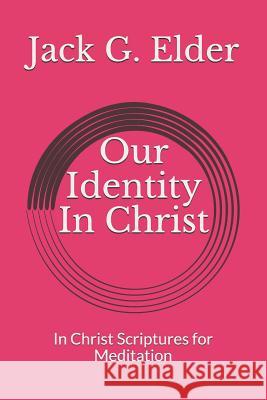 Our Identity in Christ: In Christ Scriptures for Meditation Jack Elder Jack G. Elder 9781792656293 Independently Published - książka