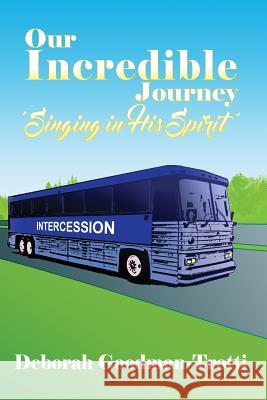 Our Incredible Journey: 'Singing in His Spirit' Deborah Goodman-Trotti 9781480926783 Dorrance Publishing Co. - książka