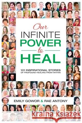 Our Infinite Power to Heal: 101 Inspirational Stories of Profound Healing from Within Emily Gowor Rae Antony 9780648588528 Gowor International Publishing - książka