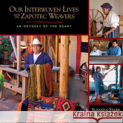 Our Interwoven Lives with the Zapotec Weavers: An Odyssey of the Heart Susanna Starr John Lamkin 9780991095612 Paloma Blanca Press - książka