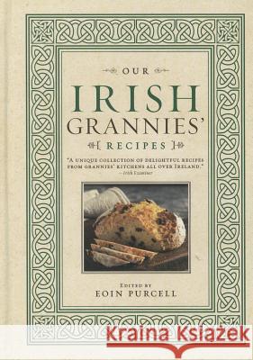 Our Irish Grannies' Recipes: Comforting and Delicious Cooking from the Old Country to Your Family's Table Eoin Purcell   9781402261275 Sourcebooks - książka