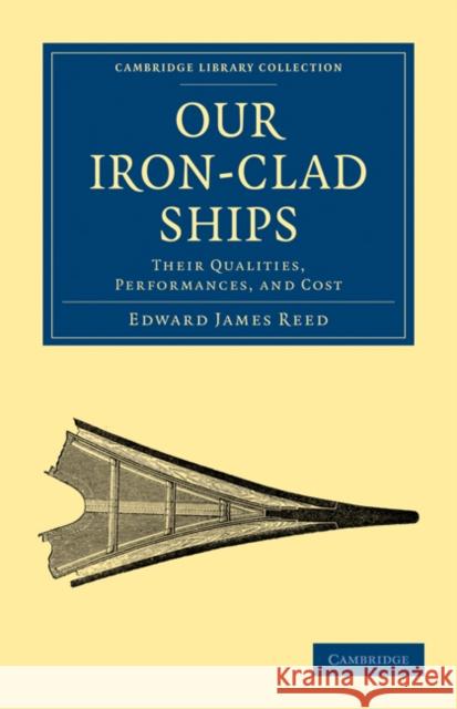 Our Iron-Clad Ships: Their Qualities, Performances, and Cost Reed, Edward James 9781108026444 Cambridge University Press - książka