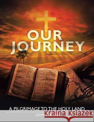 Our Journey: A Pilgrimage to the Holy Land John Colón 9781973681625 WestBow Press - książka