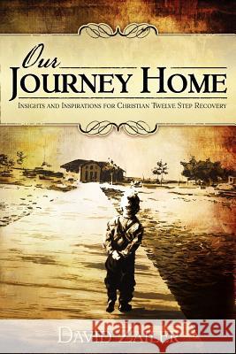 Our Journey Home - Insights & Inspirations for Christian Twelve Step Recovery David Zailer 9780615521312 Operation Integrity - książka