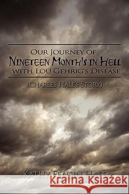 Our Journey of Nineteen Month's in Hell with Lou Gehrig's Disease: (Charles Hale's Story) Hale, Kathy Feagin 9781438920948 AUTHORHOUSE - książka