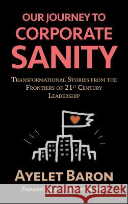 Our Journey To Corporate Sanity: Transformational Stories from the Frontiers of 21st Century Leadership Baron, Ayelet 9780995030251 Param Media - książka