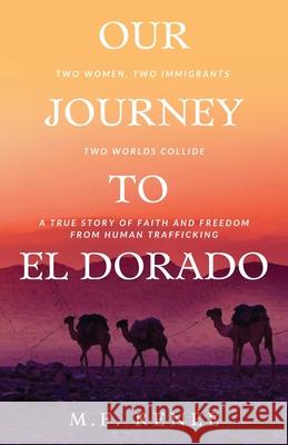 Our Journey to El Dorado: Two Women, Two Immigrants, Two Worlds Collide- A True Story of Faith and Freedom from Human Trafficking M F Renée 9781736725375 Cultural Story-Weaver - książka