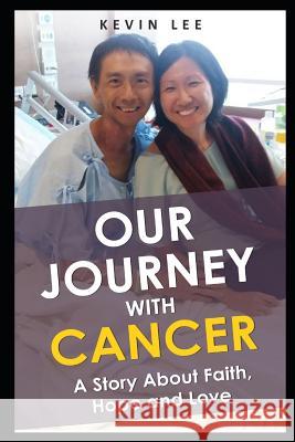 Our Journey With Cancer: A Story About Faith, Hope & Love Lee, Kevin 9781980233572 Independently Published - książka