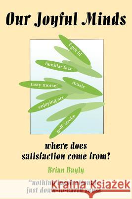 Our Joyful Minds: where does satisfaction come from? Bayly, Brian 9781425905194 Authorhouse - książka