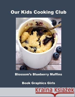 Our Kids Cooking Club Blossom's Blueberry Muffins Book Graphics Girls 9781522915713 Createspace Independent Publishing Platform - książka