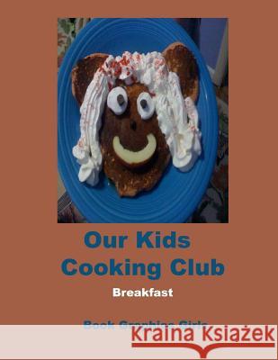 Our Kids Cooking Club: Breakfast Book Graphics Girls 9781522796114 Createspace Independent Publishing Platform - książka
