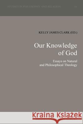 Our Knowledge of God: Essays on Natural and Philosophical Theology Clark, K. J. 9789401051361 Springer - książka