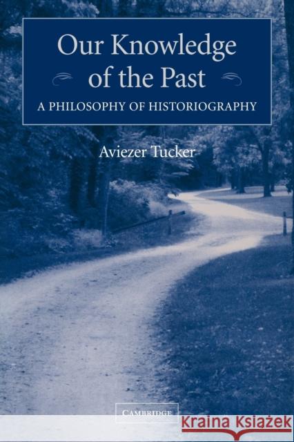 Our Knowledge of the Past: A Philosophy of Historiography Tucker, Aviezer 9780521120777 Cambridge University Press - książka