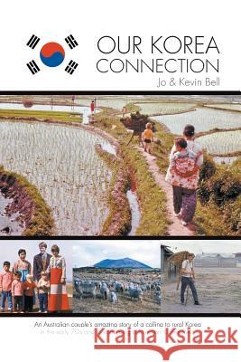 Our Korea Connection: An Australian couple's amazing story of a calling to rural Korea in the early 70's and its continuing connection to th Bell, Jo 9780648273608 Arirung Pty Ltd - książka