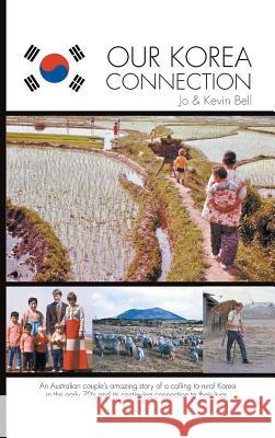 Our Korea Connection: An Australian couple's amazing story of a calling to rural Korea in the early 70's and its continuing connection to th Bell, Jo 9780648273615 Arirung Pty Ltd - książka
