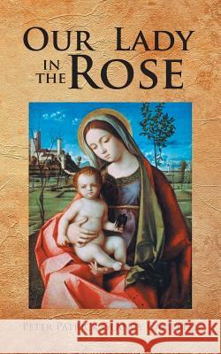 Our Lady in the Rose Peter Patrick, Glancy Campbell 9781524634452 Authorhouse - książka