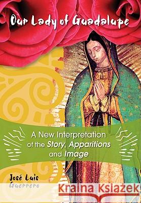 Our Lady of Guadalupe: A New Interpretation of the Story, Apparitions and Image Guerrero, José 9780764816857 Liguori Publications - książka