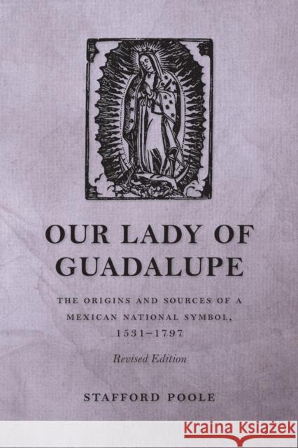 Our Lady of Guadalupe: The Origins and Sources of a Mexican National Symbol, 1531-1797 Stafford Poole 9780816537044 University of Arizona Press - książka