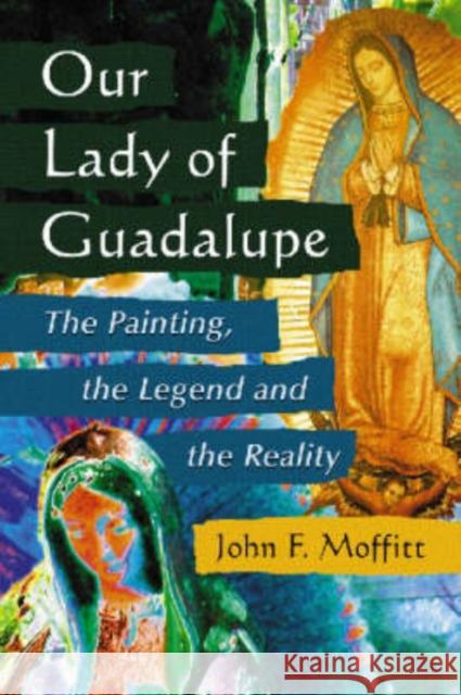 Our Lady of Guadalupe: The Painting, the Legend and the Reality Moffitt, John F. 9780786426676 McFarland & Company - książka