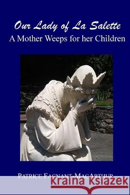 Our Lady of La Salette: A Mother Weeps for Her Children Patrice Fagnant-MacArthur 9781689019392 Independently Published - książka