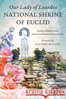 Our Lady of Lourdes National Shrine of Euclid Joanne Boresz Jennifer Boresz Engelking 9781467159777 History Press - książka