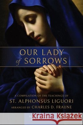 Our Lady of Sorrows: A Compilation of the Teachings of St. Alphonsus Liguori St Alphonsus Liguori Charles D. Fraune 9781961721319 Slaying Dragons Press - książka
