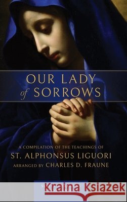 Our Lady of Sorrows: A Compilation of the Teachings of St. Alphonsus Liguori St Alphonsus Liguori Charles D. Fraune 9781961721326 Slaying Dragons Press - książka