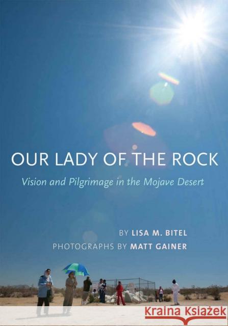 Our Lady of the Rock: Vision and Pilgrimage in the Mojave Desert Bitel, Lisa M. 9780801448546 Cornell University Press - książka