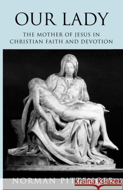 Our Lady: The Mother of Jesus in Christian Faith and Devotion Pittenger, Norman 9780334026273 SCM Press - książka