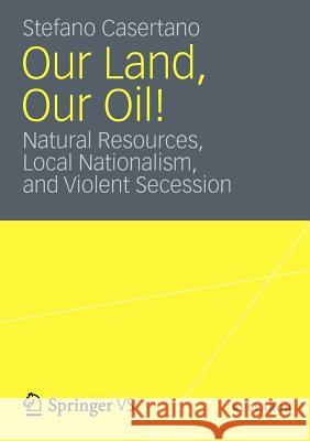 Our Land, Our Oil!: Natural Resources, Local Nationalism, and Violent Secession Casertano, Stefano 9783531194424 Vs Verlag F R Sozialwissenschaften - książka